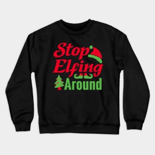 Stop Elfing Around Funny Ugly Xmas Ugly Christmas Crewneck Sweatshirt